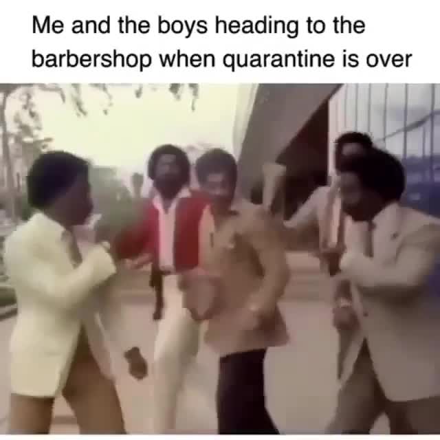 Me and the Boys Barbershop Walk Meme Template - Post Quarantine Joy - funny Relatable Humor meme
