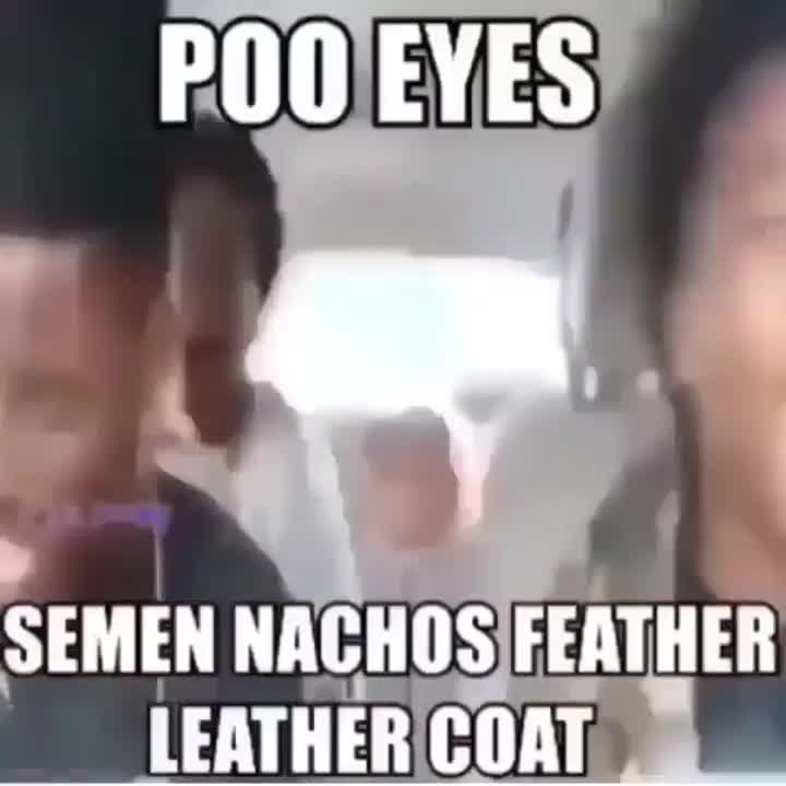 Poo Eyes Semen Nachos Feather Leather Coat Funny Chant Meme Template - funny Comedy meme